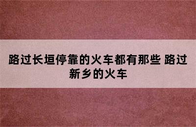 路过长垣停靠的火车都有那些 路过新乡的火车